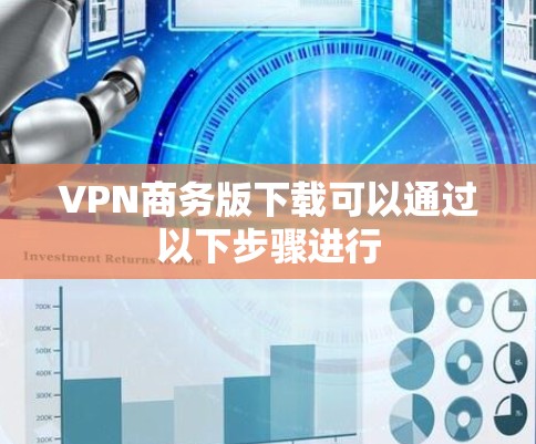 VPN商务版下载可以通过以下步骤进行 VPN商务版下载可以通过以下步骤进行