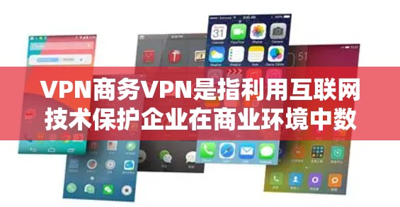 VPN商务VPN是指利用互联网技术保护企业在商业环境中数据安全的一种服务。以下是关于VPN商务VPN的详细分析 VPN商务VPN是指利用互联网技术保护企业在商业环境中数据安全的一种服务。以下是关于VPN商务VPN的详细分析