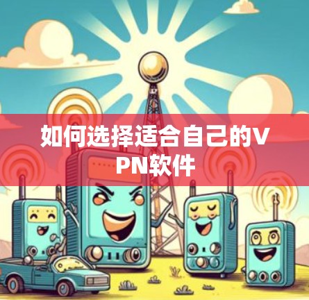 如何选择适合自己的VPN软件 如何选择适合自己的VPN软件
