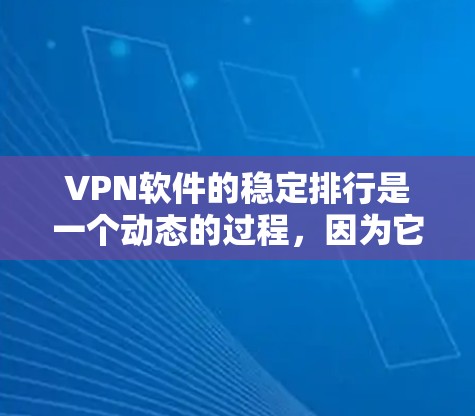 VPN软件的稳定排行是一个动态的过程,因为它取决于多种因素,包括软件本身的优化、网络环境、用户反馈以及技术改进。以下是一些主要的VPN软件,按照下载速度和稳定性进行排序 VPN软件的稳定排行是一个动态的过程,因为它取决于多种因素,包括软件本身的优化、网络环境、用户反馈以及技术改进。以下是一些主要的VPN软件,按照下载速度和稳定性进行排序