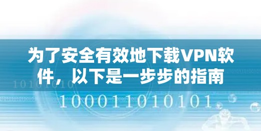 为了安全有效地下载VPN软件,以下是一步步的指南 为了安全有效地下载VPN软件,以下是一步步的指南