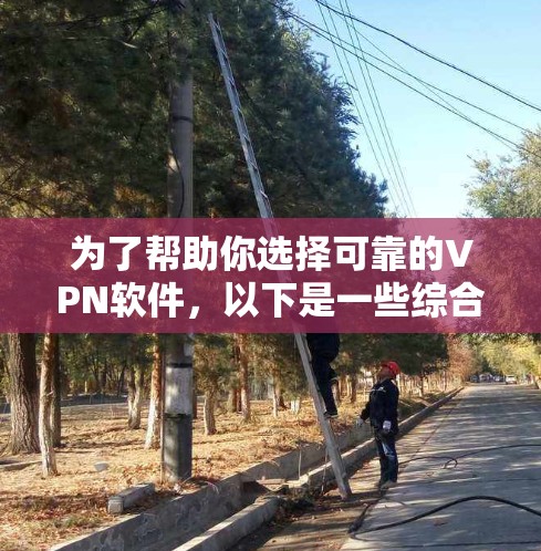 为了帮助你选择可靠的VPN软件,以下是一些综合考虑的因素和推荐建议 为了帮助你选择可靠的VPN软件,以下是一些综合考虑的因素和推荐建议