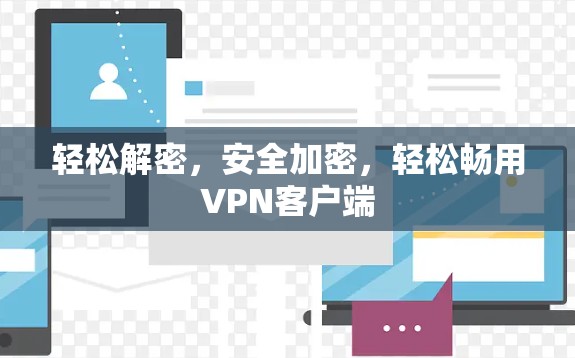 轻松解密,安全加密,轻松畅用VPN客户端 轻松解密,安全加密,轻松畅用VPN客户端