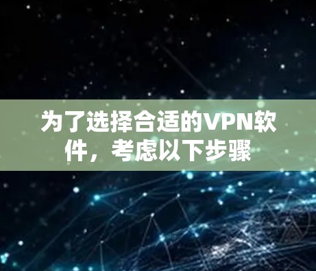 为了选择合适的VPN软件,考虑以下步骤 为了选择合适的VPN软件,考虑以下步骤