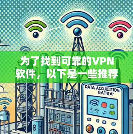 为了找到可靠的VPN软件,以下是一些推荐,每个推荐都包括详细的安全说明和安装指南 为了找到可靠的VPN软件,以下是一些推荐,每个推荐都包括详细的安全说明和安装指南