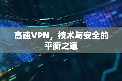 高速VPN,技术与安全的平衡之道 高速VPN,技术与安全的平衡之道