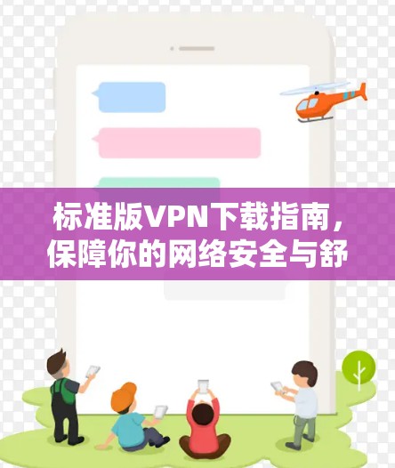 标准版VPN下载指南,保障你的网络安全与舒适 标准版VPN下载指南,保障你的网络安全与舒适