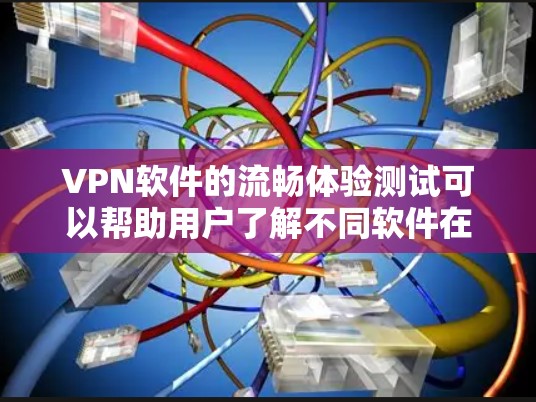 VPN软件的流畅体验测试可以帮助用户了解不同软件在特定条件下下的表现,从而更好地选择适合自己的VPN选项。以下是测试VPN软件的几个关键步骤 VPN软件的流畅体验测试可以帮助用户了解不同软件在特定条件下下的表现,从而更好地选择适合自己的VPN选项。以下是测试VPN软件的几个关键步骤