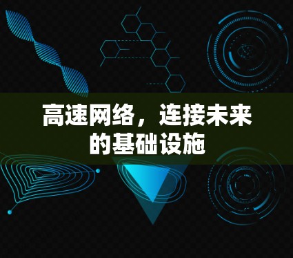 高速网络,连接未来的基础设施 高速网络,连接未来的基础设施