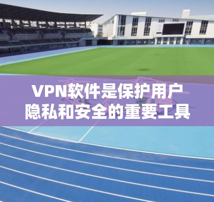 VPN软件是保护用户隐私和安全的重要工具,以下是一些常用的VPN软件及其特点 VPN软件是保护用户隐私和安全的重要工具,以下是一些常用的VPN软件及其特点