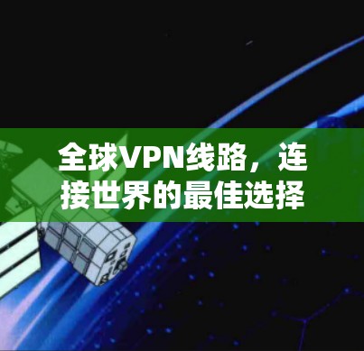 全球VPN线路,连接世界的最佳选择 全球VPN线路,连接世界的最佳选择