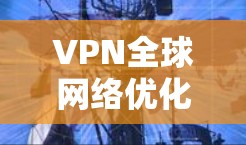 VPN全球网络优化是一个复杂但重要的过程,旨在确保VPN能够高效、可靠地连接到世界各地的服务器,提供安全、便捷的网络访问。以下是对VPN全球网络优化的详细分析和步骤 VPN全球网络优化是一个复杂但重要的过程,旨在确保VPN能够高效、可靠地连接到世界各地的服务器,提供安全、便捷的网络访问。以下是对VPN全球网络优化的详细分析和步骤