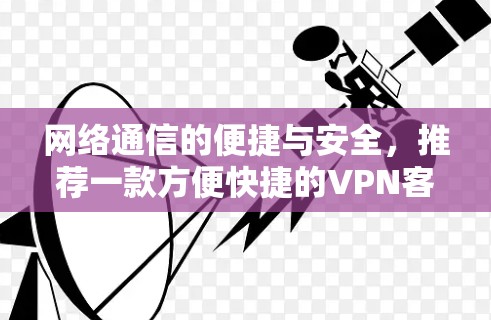 网络通信的便捷与安全,推荐一款方便快捷的VPN客户端 网络通信的便捷与安全,推荐一款方便快捷的VPN客户端