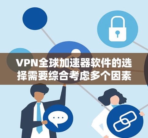 VPN全球加速器软件的选择需要综合考虑多个因素,包括使用场景、设备性能、网络条件、安全性和预算。以下是一些综合考虑的步骤和建议 VPN全球加速器软件的选择需要综合考虑多个因素,包括使用场景、设备性能、网络条件、安全性和预算。以下是一些综合考虑的步骤和建议