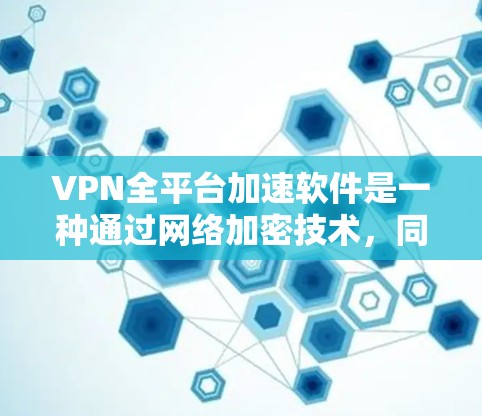VPN全平台加速软件是一种通过网络加密技术,同时连接多个VPN服务器来提升数据传输效率的工具。以下是使用此类软件的详细步骤和注意事项 VPN全平台加速软件是一种通过网络加密技术,同时连接多个VPN服务器来提升数据传输效率的工具。以下是使用此类软件的详细步骤和注意事项