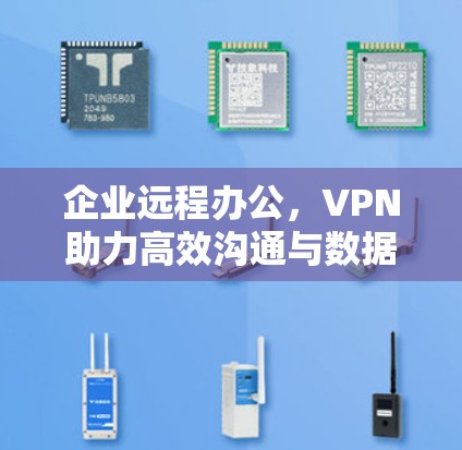 企业远程办公，VPN助力高效沟通与数据安全