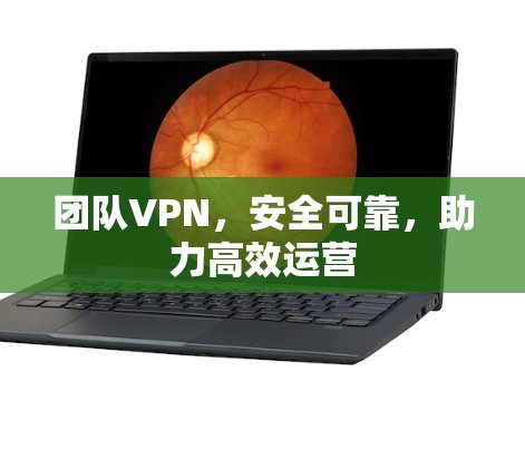 团队VPN,安全可靠,助力高效运营 团队VPN,安全可靠,助力高效运营