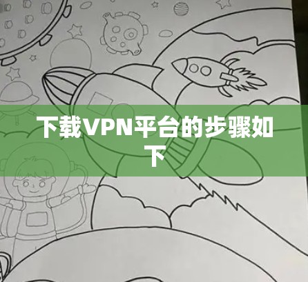 下载VPN平台的步骤如下 下载VPN平台的步骤如下