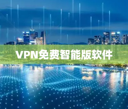 VPN免费智能版软件 VPN免费智能版软件