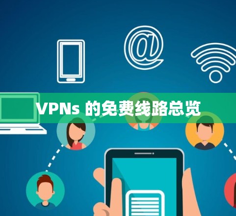 VPNs 的免费线路总览 VPNs 的免费线路总览