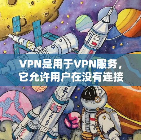VPN是用于VPN服务,它允许用户在没有连接到互联网的情况下,访问互联网上的内容,比如电影、游戏、视频等。如果你指的是VPN下载软件或工具,那么我将为您提供一些常见的VPN下载工具和推荐的VPN平台 VPN是用于VPN服务,它允许用户在没有连接到互联网的情况下,访问互联网上的内容,比如电影、游戏、视频等。如果你指的是VPN下载软件或工具,那么我将为您提供一些常见的VPN下载工具和推荐的VPN平台