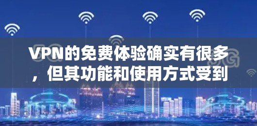 VPN的免费体验确实有很多，但其功能和使用方式受到多种限制。以下是对VPN免费体验的详细分析