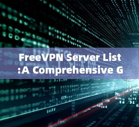 FreeVPN Server List:A Comprehensive Guide for Modern Users