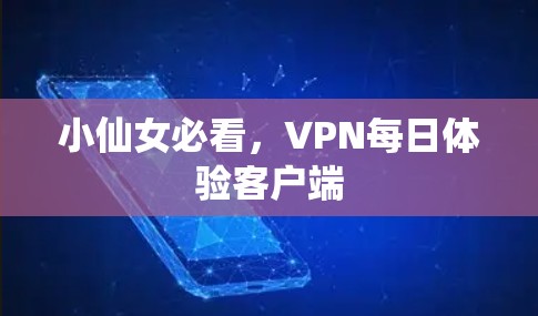 小仙女必看，VPN每日体验客户端