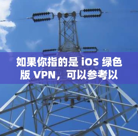 如果你指的是 iOS 绿色版 VPN,可以参考以下步骤和下载链接 如果你指的是 iOS 绿色版 VPN,可以参考以下步骤和下载链接