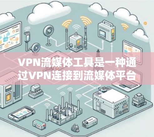 VPN流媒体工具是一种通过VPN连接到流媒体平台,以确保流媒体内容安全可靠传输的工具。以下是详细的使用步骤和注意事项 VPN流媒体工具是一种通过VPN连接到流媒体平台,以确保流媒体内容安全可靠传输的工具。以下是详细的使用步骤和注意事项