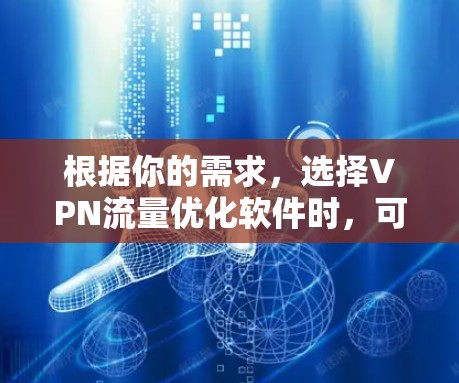 根据你的需求,选择VPN流量优化软件时,可以参考以下步骤 根据你的需求,选择VPN流量优化软件时,可以参考以下步骤