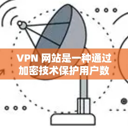 VPN 网站是一种通过加密技术保护用户数据不被第三方访问的网络服务。以下是一步步的VPN留学网络方案 VPN 网站是一种通过加密技术保护用户数据不被第三方访问的网络服务。以下是一步步的VPN留学网络方案