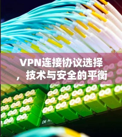 VPN连接协议选择，技术与安全的平衡