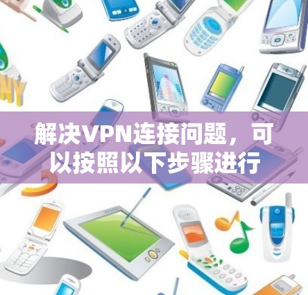 解决VPN连接问题,可以按照以下步骤进行 解决VPN连接问题,可以按照以下步骤进行