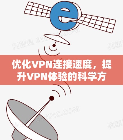 优化VPN连接速度,提升VPN体验的科学方法 优化VPN连接速度,提升VPN体验的科学方法