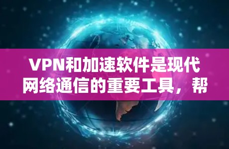 VPN和加速软件是现代网络通信的重要工具,帮助用户高效地访问网络内容并移动设备。以下是详细介绍 VPN和加速软件是现代网络通信的重要工具,帮助用户高效地访问网络内容并移动设备。以下是详细介绍