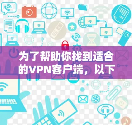 为了帮助你找到适合的VPN客户端,以下是一些推荐的渠道和平台,包括免费和订阅选项 为了帮助你找到适合的VPN客户端,以下是一些推荐的渠道和平台,包括免费和订阅选项