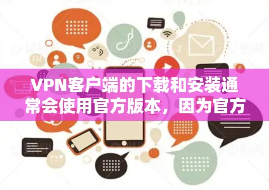 VPN客户端的下载和安装通常会使用官方版本,因为官方版本通常是最安全和可靠的。以下是几种常见的VPN客户端及其官方下载链接,供你选择 VPN客户端的下载和安装通常会使用官方版本,因为官方版本通常是最安全和可靠的。以下是几种常见的VPN客户端及其官方下载链接,供你选择