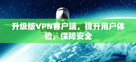 升级版VPN客户端,提升用户体验,保障安全 升级版VPN客户端,提升用户体验,保障安全