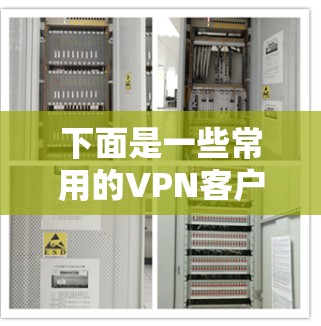 下面是一些常用的VPN客户端下载和配置方法,适用于大多数情况 下面是一些常用的VPN客户端下载和配置方法,适用于大多数情况