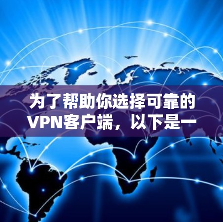 为了帮助你选择可靠的VPN客户端,以下是一些关键点和建议 为了帮助你选择可靠的VPN客户端,以下是一些关键点和建议
