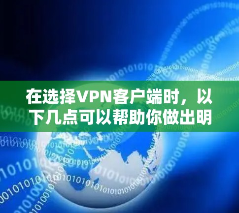 在选择VPN客户端时,以下几点可以帮助你做出明智的决定 在选择VPN客户端时,以下几点可以帮助你做出明智的决定