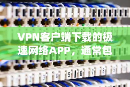 VPN客户端下载的极速网络APP,通常包括多种类型,如Zap2Go、Tubi、Vidio、Code Geass等。以下是具体的下载和使用步骤,以及一些推荐的软件 VPN客户端下载的极速网络APP,通常包括多种类型,如Zap2Go、Tubi、Vidio、Code Geass等。以下是具体的下载和使用步骤,以及一些推荐的软件