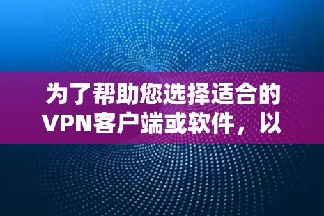 为了帮助您选择适合的VPN客户端或软件,以下是一些综合考虑的因素和推荐 为了帮助您选择适合的VPN客户端或软件,以下是一些综合考虑的因素和推荐