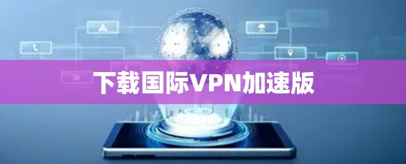 下载国际VPN加速版 下载国际VPN加速版