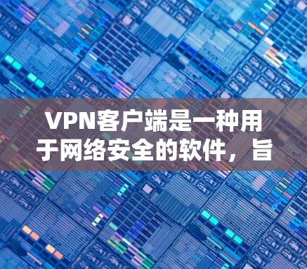 VPN客户端是一种用于网络安全的软件,旨在为用户提供加密的网络连接。以下是一些关于VPN客户端的评价和推荐 VPN客户端是一种用于网络安全的软件,旨在为用户提供加密的网络连接。以下是一些关于VPN客户端的评价和推荐
