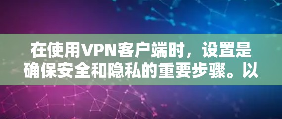 在使用VPN客户端时,设置是确保安全和隐私的重要步骤。以下是对VPN客户端设置的详细说明 在使用VPN客户端时,设置是确保安全和隐私的重要步骤。以下是对VPN客户端设置的详细说明