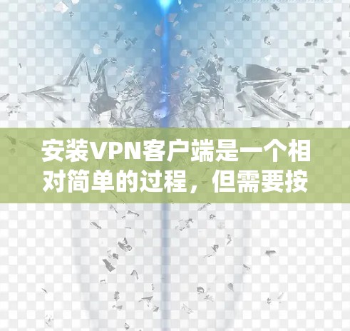 安装VPN客户端是一个相对简单的过程，但需要按照正确步骤和工具进行。以下是一个详细且系统化的安装指南，适用于对网络安全感兴趣且需要访问远端服务器的用户