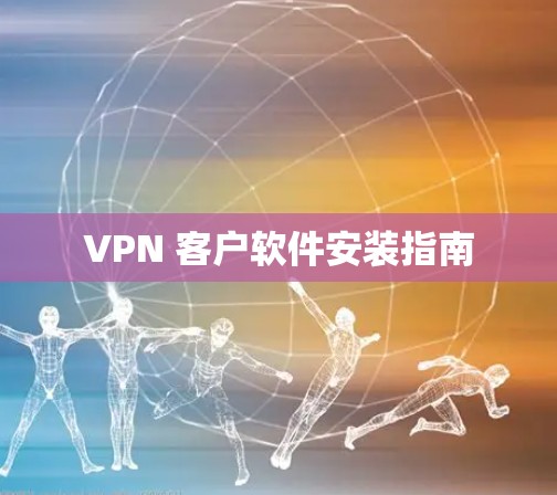 VPN 客户软件安装指南