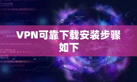 VPN可靠下载安装步骤如下 VPN可靠下载安装步骤如下
